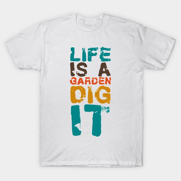 Life Is A Garden Dig It Big Vintage Playfull Scratched Text Design T-Shirt by Musa Wander